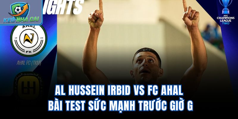 Al Hussein Irbid Vs FC Ahal - Bài Test Sức Mạnh Trước Giờ G