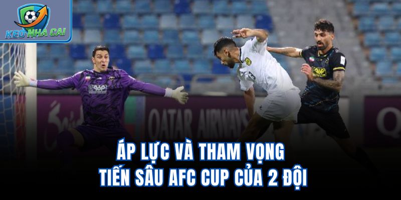 Áp lực và tham vọng tiến sâu AFC Cup của 2 đội