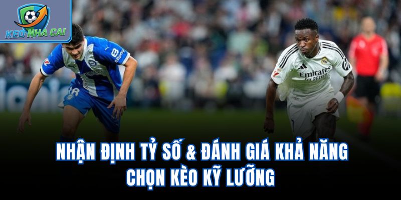 Nhận định tỷ số & đánh giá khả năng chọn kèo kỹ lưỡng