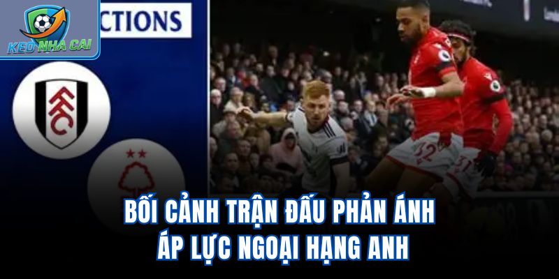 Bối cảnh trận đấu phản ánh áp lực Ngoại Hạng Anh