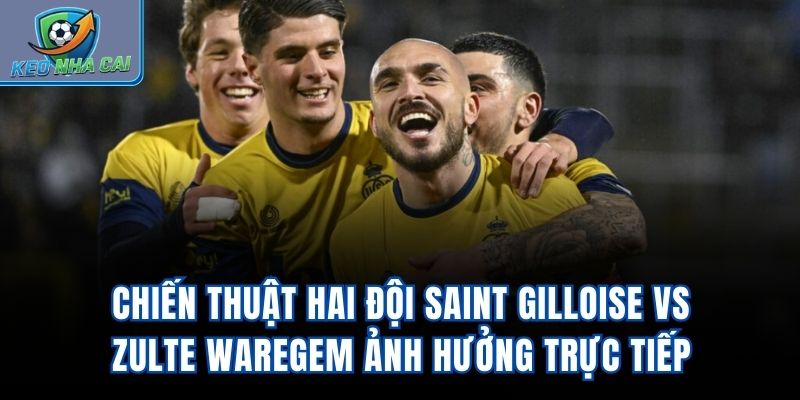 Chiến thuật hai đội Saint Gilloise vs Zulte Waregem ảnh hưởng trực tiếp