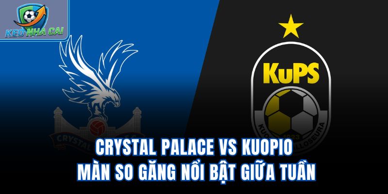 Crystal Palace vs Kuopio - Màn So Găng Nổi Bật Giữa Tuần