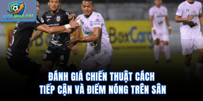 Đánh giá chiến thuật, cách tiếp cận và điểm nóng trên sân