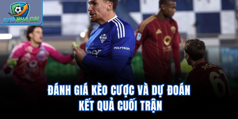 Đánh giá kèo cược và dự đoán kết quả cuối trận