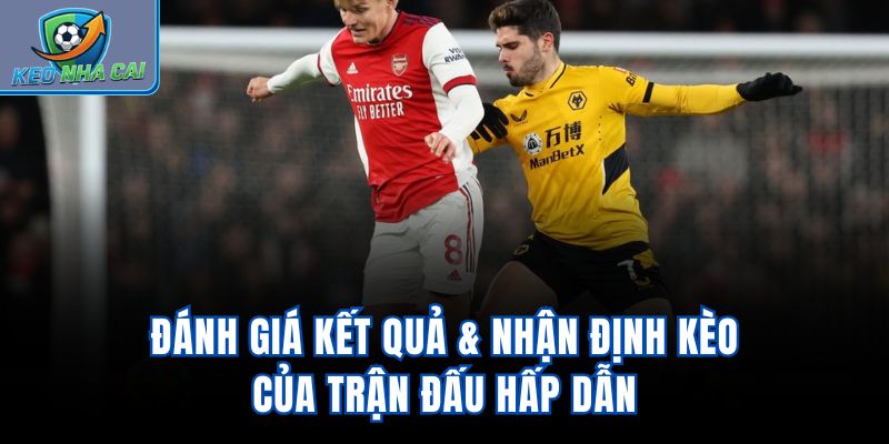 Đánh giá kết quả & nhận định kèo của trận đấu hấp dẫn