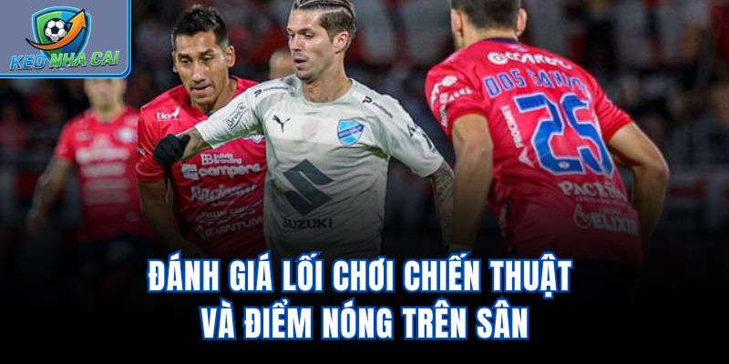 Đánh giá lối chơi, chiến thuật và điểm nóng trên sân