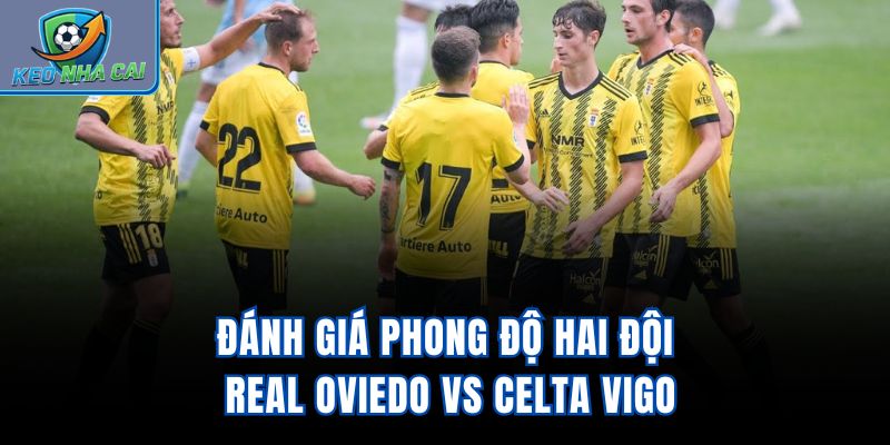Đánh giá phong độ hai đội Real Oviedo vs Celta Vigo