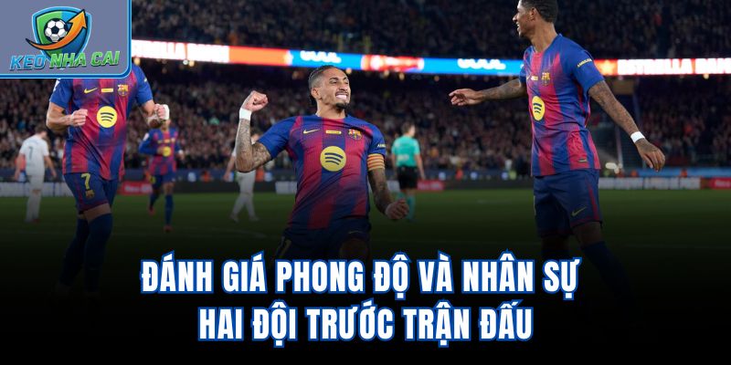 Đánh giá phong độ và nhân sự hai đội trước trận đấu