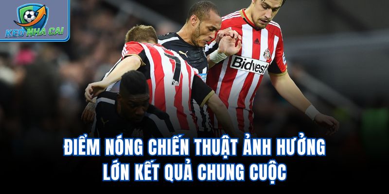 Điểm nóng chiến thuật ảnh hưởng lớn kết quả chung cuộc