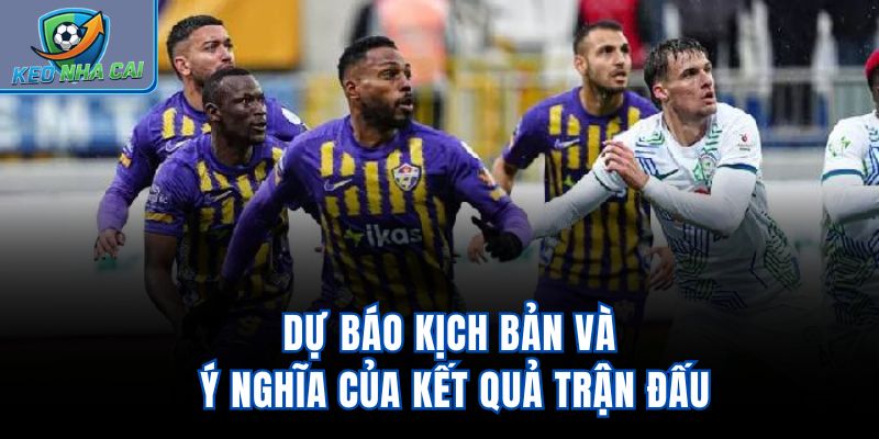 Dự báo kịch bản và ý nghĩa của kết quả trận đấu