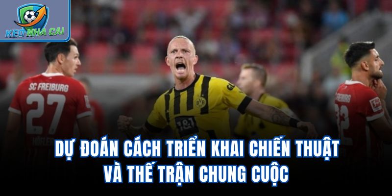 Dự đoán cách triển khai chiến thuật và thế trận chung cuộc