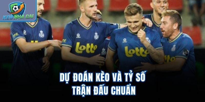 Dự đoán kèo và tỷ số trận đấu chuẩn