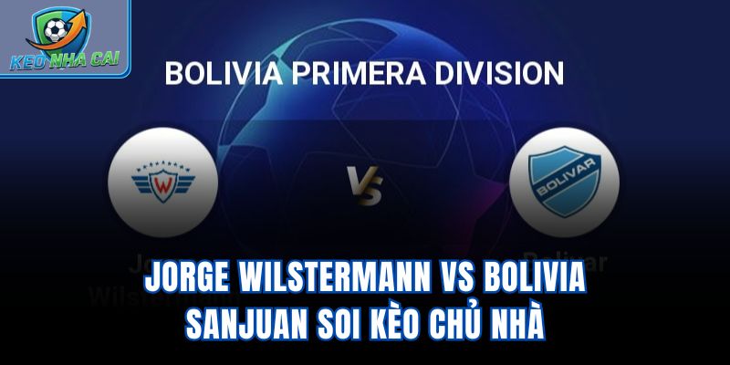 Jorge Wilstermann vs Bolivia SanJuan - Soi Kèo Chủ Nhà