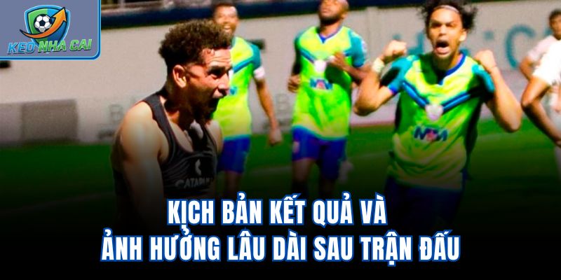 Kịch bản kết quả và ảnh hưởng lâu dài sau trận đấu