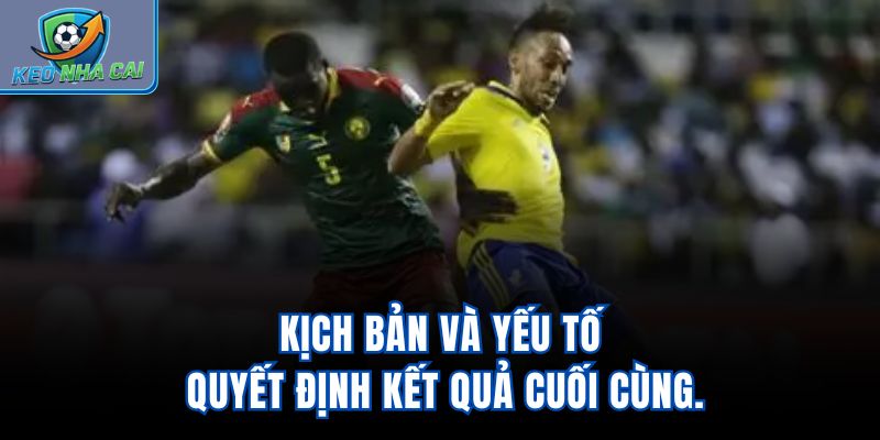 Kịch bản và yếu tố quyết định kết quả cuối cùng.