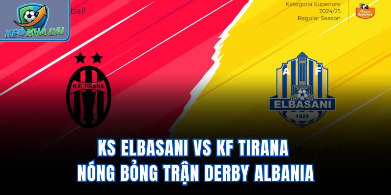 KS Elbasani Vs KF Tirana - Nóng Bỏng Trận Derby Albania