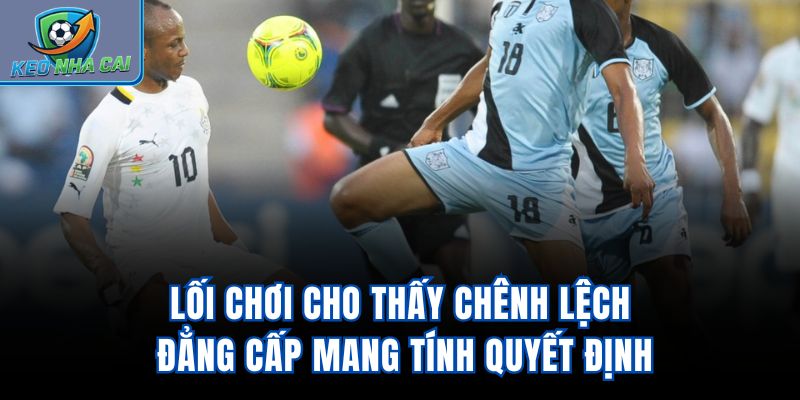 Lối chơi cho thấy chênh lệch đẳng cấp mang tính quyết định