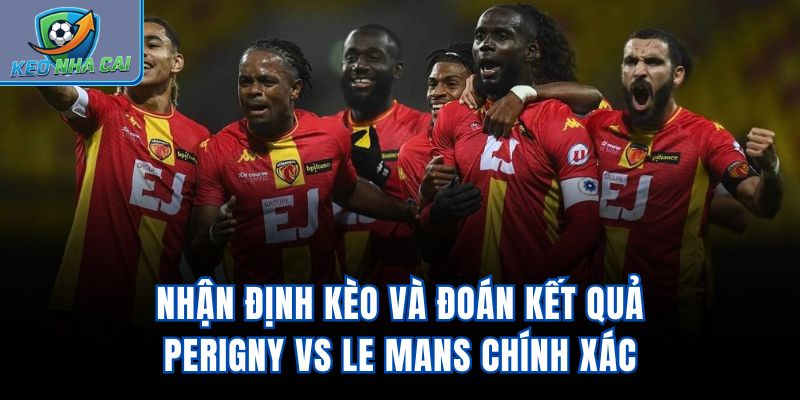 Nhận định kèo và đoán kết quả PERIGNY vs Le Mans chính xác