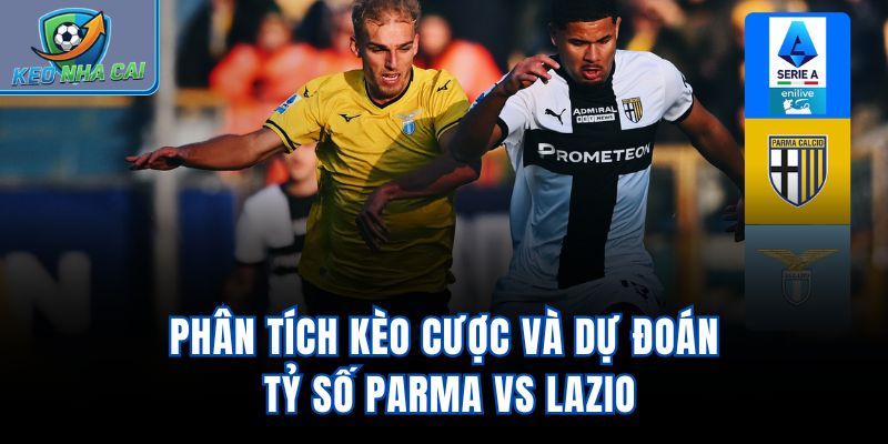 Phân tích kèo cược và dự đoán tỷ số Parma vs Lazio