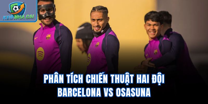 Phân tích chiến thuật hai đội Barcelona vs Osasuna