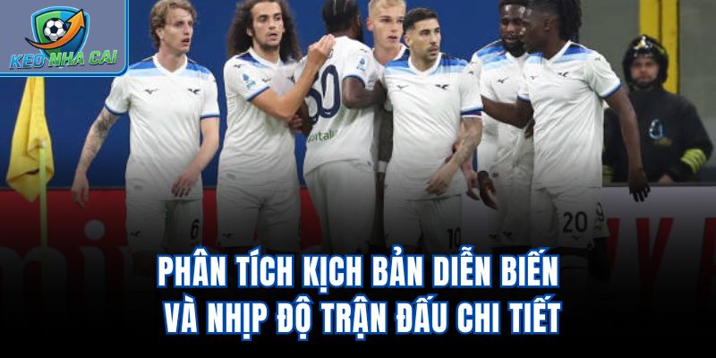 Phân tích kịch bản diễn biến và nhịp độ trận đấu chi tiết