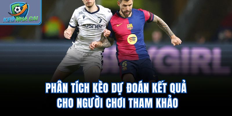 Phân tích kèo, dự đoán kết quả cho người chơi tham khảo