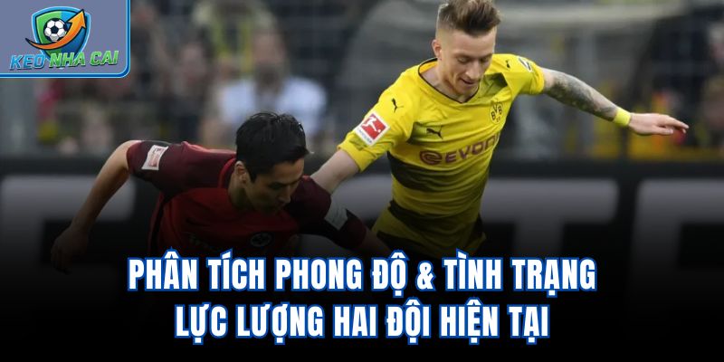 Phân tích phong độ & tình trạng lực lượng hai đội hiện tại