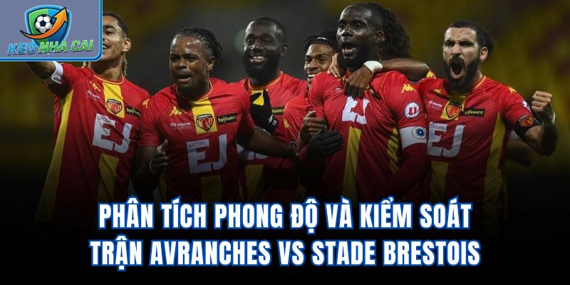 Phân tích phong độ và kiểm soát trận Avranches vs Stade Brestois