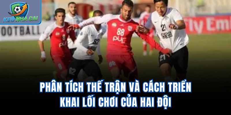 Phân tích thế trận và cách triển khai lối chơi của hai đội