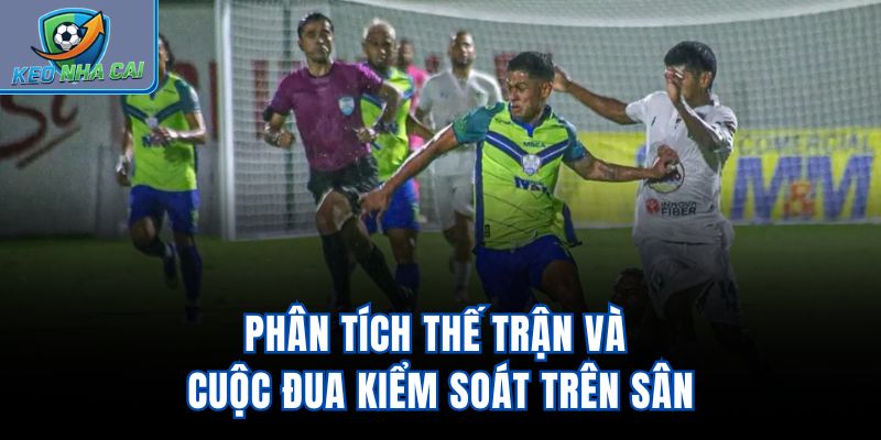 Phân tích thế trận và cuộc đua kiểm soát trên sân