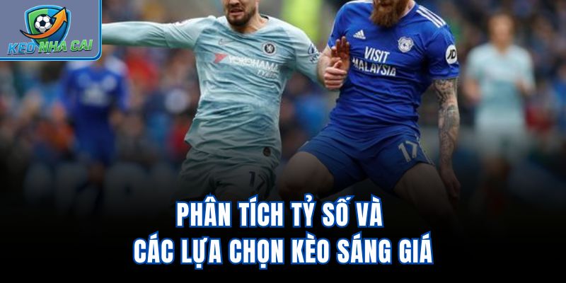 Phân tích tỷ số và các lựa chọn kèo sáng giá