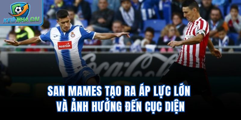 San Mames tạo ra áp lực lớn và ảnh hưởng đến cục diện
