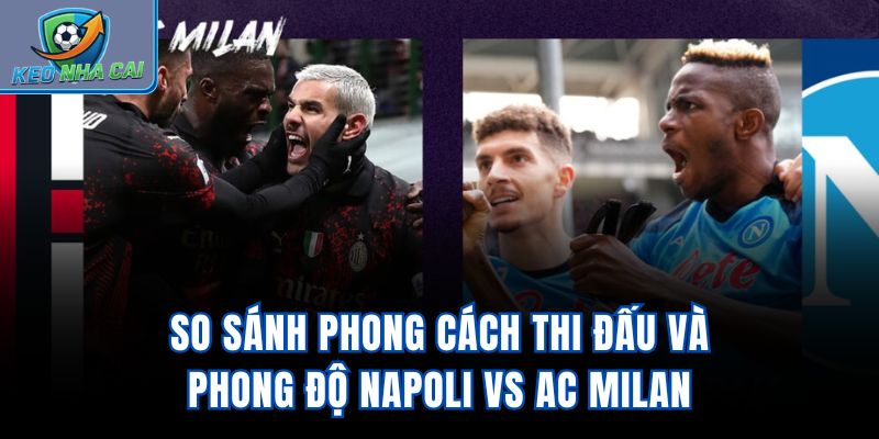 So sánh phong cách thi đấu và phong độ Napoli vs AC Milan