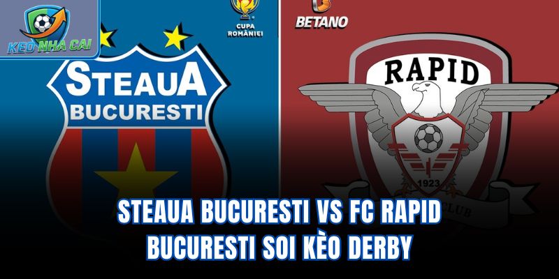 Steaua Bucuresti vs FC Rapid Bucuresti - Soi Kèo Derby