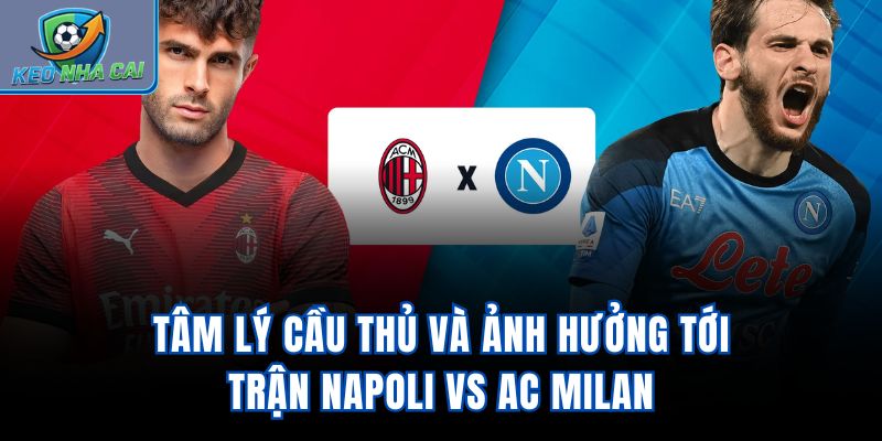 Tâm lý cầu thủ và ảnh hưởng tới trận Napoli vs AC Milan