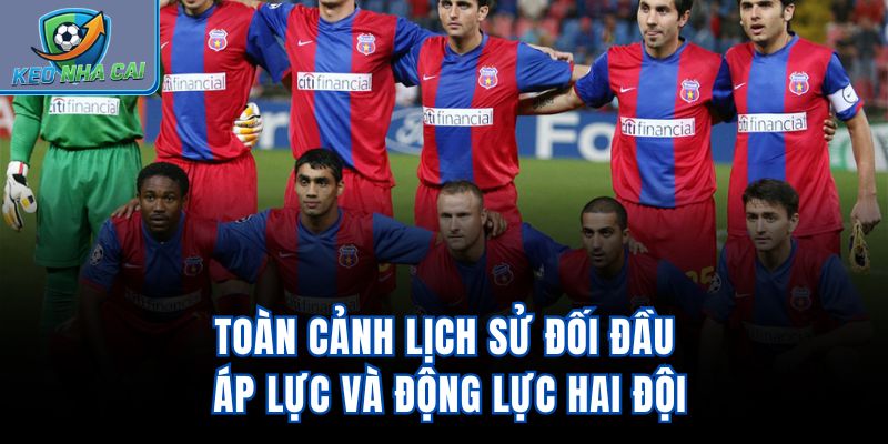 Toàn cảnh lịch sử đối đầu, áp lực và động lực hai đội