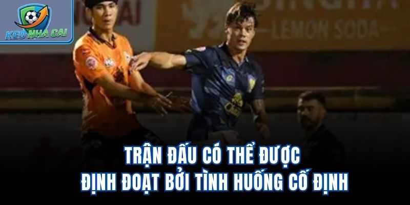 Trận đấu có thể được định đoạt bởi tình huống cố định
