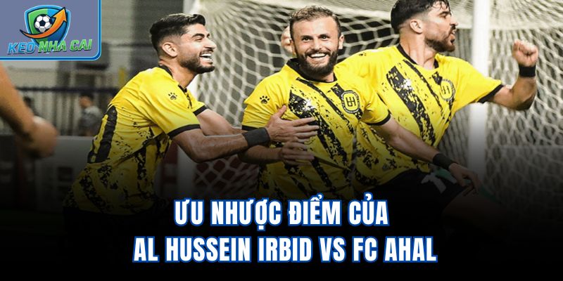 Ưu nhược điểm của Al Hussein Irbid Vs FC Ahal
